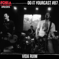 Do It Yourcast #87 Vida Ruim