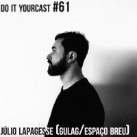 Do It Yourcast #61 Júlio Lapagesse (Gulag/Espaço Breu)
