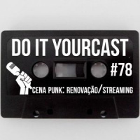 Do It Yourcast #78 Cena Punk: Renovação e streaming.