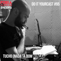 Do It Yourcast #95 Tucho (Nada Tá Bom Nunca)