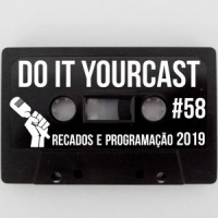 Do It Yourcast #58 Programação 2019 e início da campanha de financiamento.