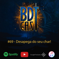 BDTCast #69 – Desapega do seu char