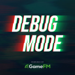 Gamefm » Debug Mode Podcast