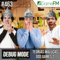 Debug Mode #463: Teorias malucas dos games 2 - Podcast