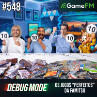 OS JOGOS PERFEITOS DA FAMITSU - Debug Mode #548 - Podcast