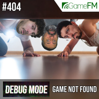 Debug Mode #404: Game not found – Podcast