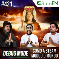 Debug Mode #421: Como a Steam mudou o mundo – Podcast