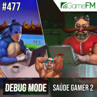 Debug Mode #477: Saúde Gamer 2 - Podcast