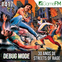 Debug Mode #417: 30 anos de Streets of Rage – Podcast