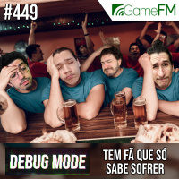 Debug Mode #449: Tem fã que só sabe sofrer - Podcast