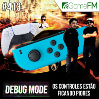 Debug Mode #413: Os controles estão ficando piores – Podcast