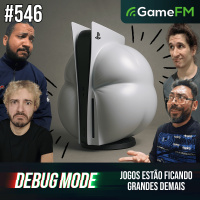 JOGOS ESTÃO FICANDO GRANDES DEMAIS - Debug Mode #546 - Podcast
