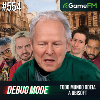 TODO MUNDO ODEIA A UBISOFT - Debug Mode #554 - Podcast