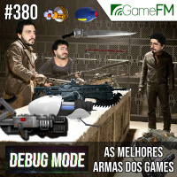 Debug Mode #380: As melhores armas dos games – Podcast