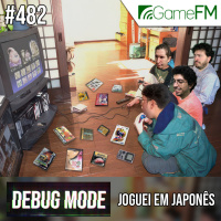 Debug Mode #482: Joguei em japonês - Podcast
