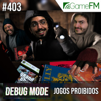Debug Mode #403: Jogos proibidos – Podcast