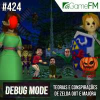 Debug Mode #424: Teorias e conspirações de Zelda Ocarina of Time e Majoras Mask - Podcast