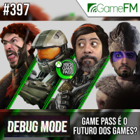 Debug Mode #397: Game Pass é o futuro dos games? – Podcast