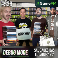 SAUDADES DAS LOCADORAS 2 - Debug Mode #538 - Podcast