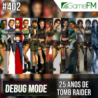 Debug Mode #402: 25 anos de Tomb Raider – Podcast