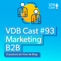 VDB Cast #93 - Marketing B2B - Como gerar conteúdos incríveis nesse mercado