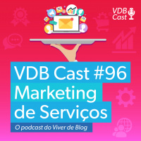 VDB Cast #96 - Os 4 pilares de qualidade do marketing de serviços online