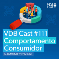 VDB Cast #111 - Comportamento do Consumidor - Uma análise da mente e coração dos seus clientes