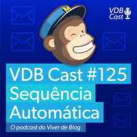 VDB Cast #125 - MailChimp #5 - Como criar uma sequência automática de emails