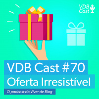 VDB Cast #70 - Como fazer uma oferta irresistível para seu produto