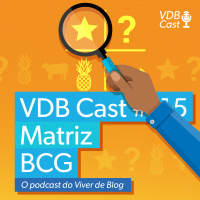 VDB Cast #115 - Matriz BCG - O que é e como usar