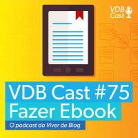 VDB Cast #75 - Como Fazer um Ebook de Sucesso