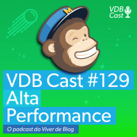 VDB Cast #129 - MailChimp #8 - Os segredos de uma lista de alta performance