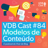 VDB Cast #84 - 7 Modelos de conteúdo para atrair uma audiência gigante
