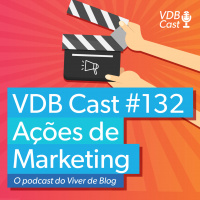 VDB Cast #132 -12 Ações de Marketing para prosperar na internet