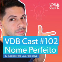 VDB Cast #102 - Naming - Como escolher o nome perfeito para a sua grande ideia