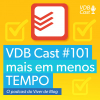 VDB Cast #101 - Todoist - como fazer muito mais em menos tempo