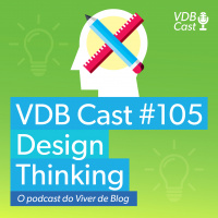 VDB Cast #105 - Design Thinking - O que é e suas 5 etapas fundamentais