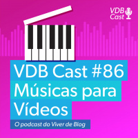 VDB Cast #86 - Onde Encontrar Músicas de Qualidade para Seus Vídeos