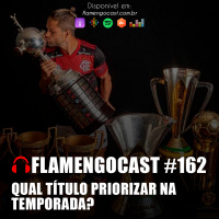 FlamengoCast #162 - Qual título priorizar na temporada?