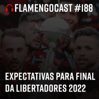 FlaCast #188 - Expectativas para final da Libertadores 2022