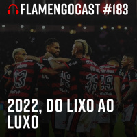 FlaCast #183 - 2022, do lixo ao luxo