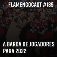 FlaCast #189 - A barca de jogadores para 2022