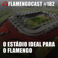 FlamengoCast #182 - O estádio ideal para o Flamengo