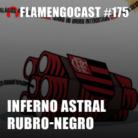 FlamengoCast #175 - Inferno astral rubro-negro
