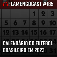 FlaCast #185 - Calendário do futebol brasileiro em 2023