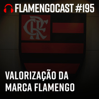 FlaCast #195 - Valorização da marca Flamengo
