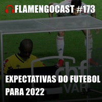 FlamengoCast #173 - Expectativas futebolísticas para 2022