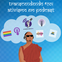 Transcendendo 001 - Ativismo em Podcast