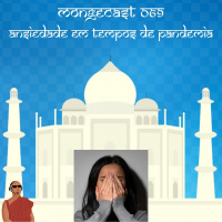 Mongecast #069 - Ansiedade em tempos de pandemia