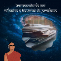 Transcendendo #007 - Reflexões e histórias de jornalismo